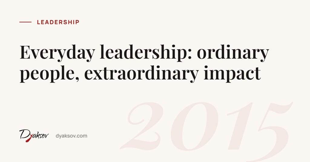 Everyday leadership: ordinary people, extraordinary impact