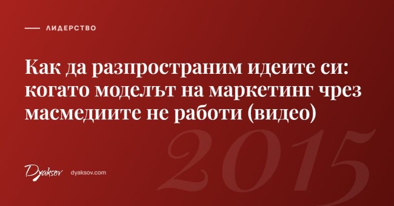 Как да разпространим идеите си: когато моделът на маркетинг чрез масмедиите не работи (видео)