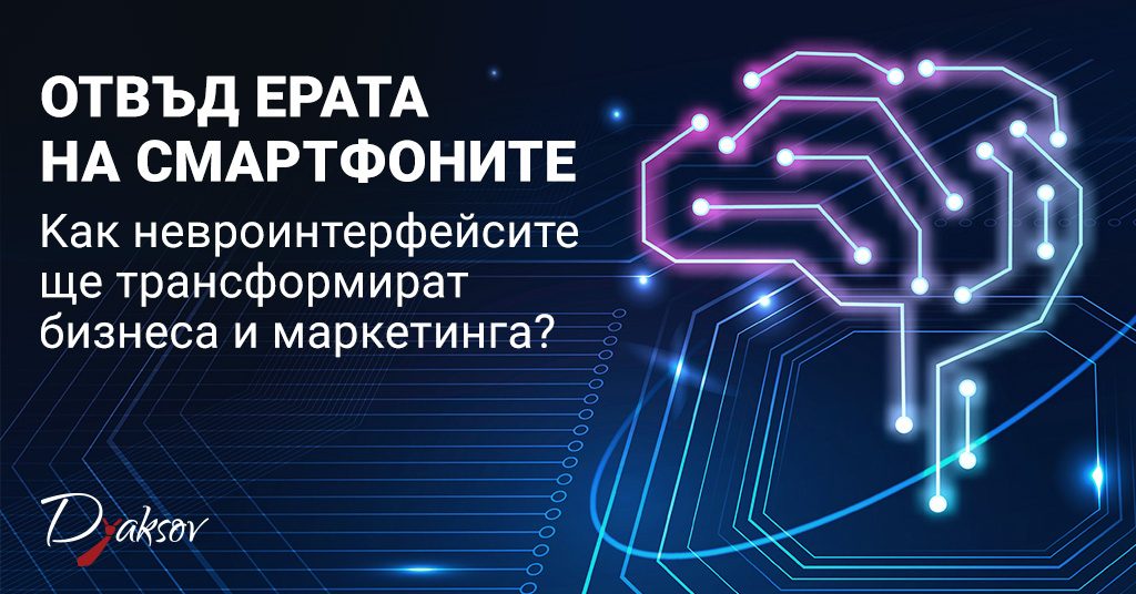 Отвъд ерата на смартфоните - как невроинтерфейсите ще трансформират бизнеса и маркетинга?
