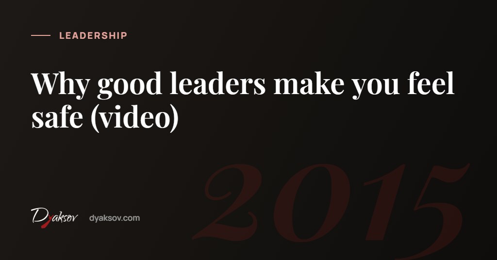 Why good leaders make you feel safe (video)